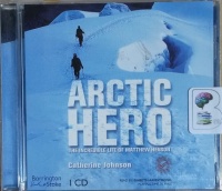 Arctic Hero - The Incredible Life of Matthew Henson written by Catherine Johnson performed by Gareth Armstrong on CD (Unabridged)